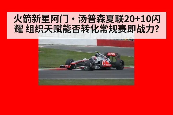 火箭新星阿门·汤普森夏联20+10闪耀 组织天赋能否转化常规赛即战力？