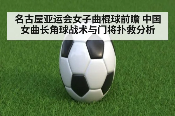 名古屋亚运会女子曲棍球前瞻 中国女曲长角球战术与门将扑救分析