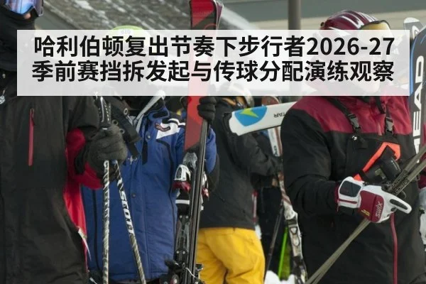 哈利伯顿复出节奏下步行者2026-27季前赛挡拆发起与传球分配演练观察